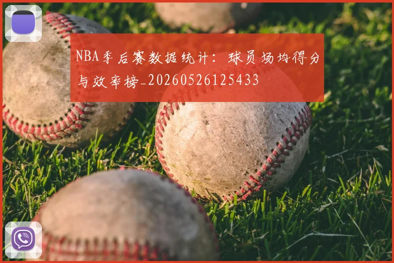 NBA季后赛数据统计：球员场均得分与效率榜_20260526125433