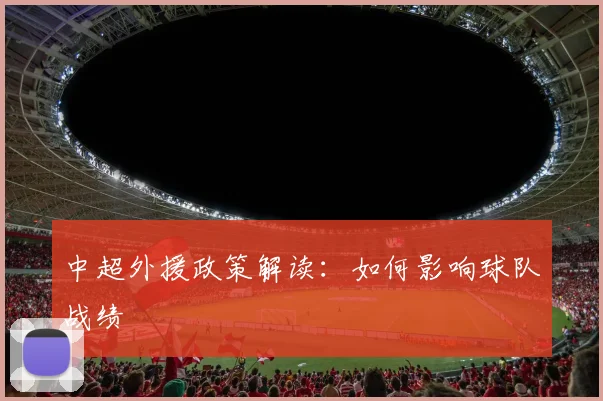 中超外援政策解读:如何影响球队战绩