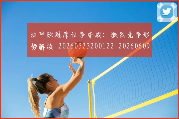 法甲欧冠席位争夺战:激烈竞争形势解读_20260523200122_20260609233035