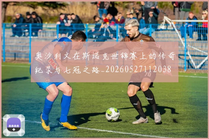 奥沙利文在斯诺克世锦赛上的传奇纪录与七冠之路_20260527112038
