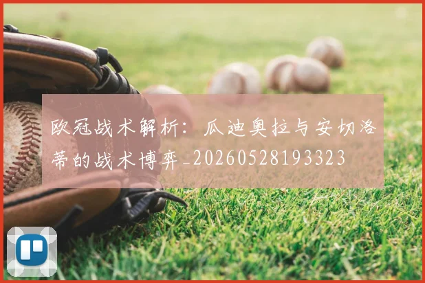 欧冠战术解析：瓜迪奥拉与安切洛蒂的战术博弈_20260528193323